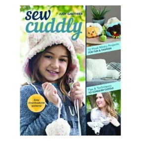 Sew Cuddly: 12 Plush Minky Projects for Fun & Fashion - Tips & Techniques to Conquer Cuddle - Judy Gauthier